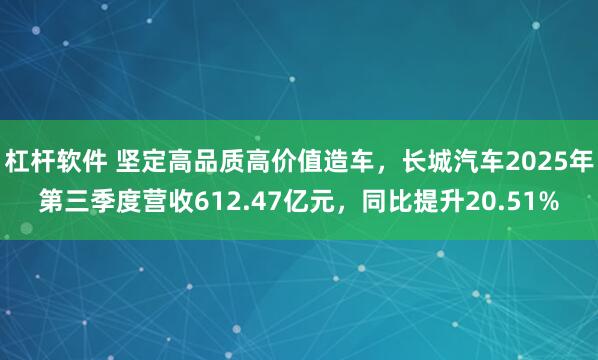 杠杆软件 坚定高品质高价值造车，长城汽车2025年第三季度营收612.47亿元，同比提升20.51%