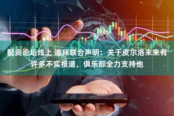 配资论坛线上 迪拜联合声明:关于皮尔洛未来有许多不实报道,俱乐部全力支持他